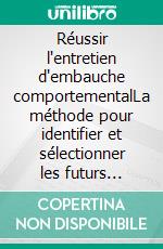 Réussir l'entretien d'embauche comportementalLa méthode pour identifier et sélectionner les futurs employés performants. E-book. Formato EPUB ebook