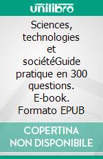 Sciences, technologies et sociétéGuide pratique en 300 questions. E-book. Formato EPUB ebook