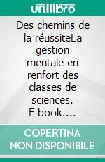 Des chemins de la réussiteLa gestion mentale en renfort des classes de sciences. E-book. Formato EPUB ebook