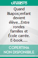 Quand l'enfant devient élève…Entre rondes familles et École carrée. E-book. Formato EPUB ebook