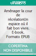 Aménager la cour de récréationUn espace où il fait bon vivre. E-book. Formato EPUB ebook