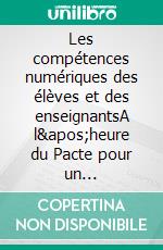 Les compétences numériques des élèves et des enseignantsA l'heure du Pacte pour un Enseignement d'excellence. E-book. Formato EPUB ebook di Mikaël Degeer