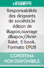 Responsabilités des dirigeants de sociétés3e édition de l'ouvrage d'Olivier Ralet. E-book. Formato EPUB ebook di Jean-François Goffin
