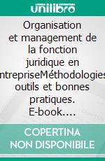 Organisation et management de la fonction juridique en entrepriseMéthodologies, outils et bonnes pratiques. E-book. Formato EPUB ebook di Charlotte Karila-Vaillant