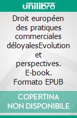 Droit européen des pratiques commerciales déloyalesEvolution et perspectives. E-book. Formato EPUB ebook di Evelyne Terryn