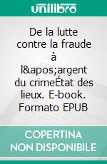 De la lutte contre la fraude à l&apos;argent du crimeÉtat des lieux. E-book. Formato EPUB ebook