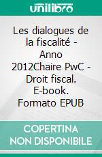 Les dialogues de la fiscalité - Anno 2012Chaire PwC - Droit fiscal. E-book. Formato EPUB ebook