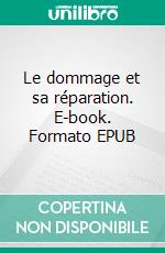 Le dommage et sa réparation. E-book. Formato EPUB ebook di Bernard Dubuisson