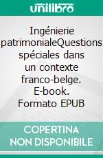 Ingénierie patrimonialeQuestions spéciales dans un contexte franco-belge. E-book. Formato EPUB