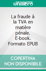 La fraude à la TVA en matière pénale. E-book. Formato EPUB ebook