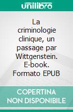 La criminologie clinique, un passage par Wittgenstein. E-book. Formato EPUB ebook