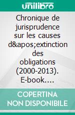 Chronique de jurisprudence sur les causes d'extinction des obligations (2000-2013). E-book. Formato EPUB ebook di Patrick Wéry