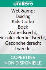 Wet &amp; Duiding Kids-Codex Boek VArbeidsrecht, Socialezekerheidsrecht, Gezondheidsrecht - Tweede bijgewerkte editie. E-book. Formato EPUB ebook