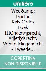 Wet & Duiding Kids-Codex Boek IIIOnderwijsrecht, Vrijetijdsrecht, Vreemdelingenrecht - Tweede bijgewerkte editie. E-book. Formato EPUB ebook di Steven Bouckaert