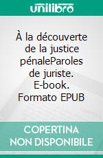 À la découverte de la justice pénaleParoles de juriste. E-book. Formato EPUB ebook