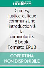 Crimes, justice et lieux communsUne introduction à la criminologie. E-book. Formato EPUB ebook