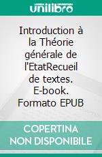 Introduction à la Théorie générale de l'EtatRecueil de textes. E-book. Formato EPUB ebook