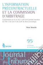 L&apos;information précontractuelle et la Commission d&apos;arbitrageCommentaires de la loi du 2 avril 2014 portant insertion du Titre 2 du Livre X du Code de droit économique. E-book. Formato EPUB ebook