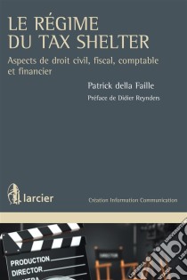 Le régime du Tax ShelterAspects de droit civil, fiscal, comptable et financier. E-book. Formato EPUB ebook di Patrick della Faille