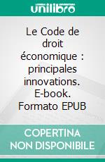 Le Code de droit économique : principales innovations. E-book. Formato EPUB ebook