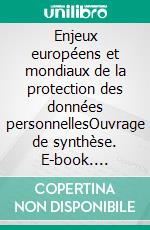 Enjeux européens et mondiaux de la protection des données personnellesOuvrage de synthèse. E-book. Formato EPUB ebook