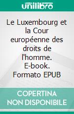 Le Luxembourg et la Cour européenne des droits de l'homme. E-book. Formato EPUB ebook