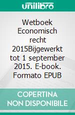 Wetboek Economisch recht 2015Bijgewerkt tot 1 september 2015. E-book. Formato EPUB ebook di Collectief