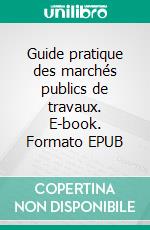 Guide pratique des marchés publics de travaux. E-book. Formato EPUB ebook