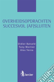 Overheidsopdrachten succesvol (af)sluiten. E-book. Formato EPUB ebook di Didier Batselé