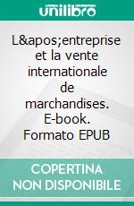 L'entreprise et la vente internationale de marchandises. E-book. Formato EPUB ebook di Philippe Delebecque