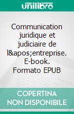 Communication juridique et judiciaire de l&apos;entreprise. E-book. Formato EPUB ebook