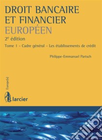 Droit bancaire et financier européenTome 1 - Cadre général - Les établissements de crédit. E-book. Formato EPUB ebook di Philippe-Emmanuel Partsch