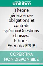 Théorie générale des obligations et contrats spéciauxQuestions choisies. E-book. Formato EPUB ebook di Patrick Wéry