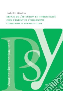 Déficit de l'attention et hyperactivité chez l'enfant et l'adolescentComprendre et soigner le TDAH chez les jeunes. E-book. Formato EPUB ebook di Isabelle Wodon