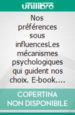 Nos préférences sous influencesLes mécanismes psychologiques qui guident nos choix. E-book. Formato EPUB ebook di Olivier Corneille