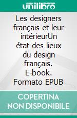 Les designers français et leur intérieurUn état des lieux du design français. E-book. Formato EPUB ebook di Marie Farman