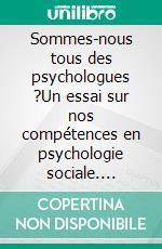 Sommes-nous tous des psychologues ?Un essai sur nos compétences en psychologie sociale. E-book. Formato EPUB