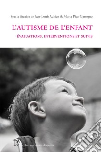 L'autisme de l'enfantÉvaluations, interventions et suivis. E-book. Formato EPUB ebook di Jean-Louis Adrien