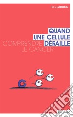 Quand une cellule dérailleComprendre le cancer. E-book. Formato EPUB ebook