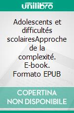 Adolescents et difficultés scolairesApproche de la complexité. E-book. Formato EPUB ebook di Jacques Grégoire