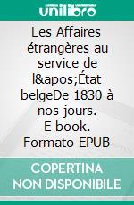 Les Affaires étrangères au service de l&apos;État belgeDe 1830 à nos jours. E-book. Formato EPUB