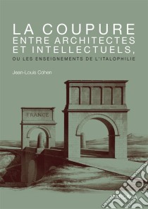 La coupure entre architectes et intellectuels, ou les enseignements de l'ItalophilieOuvrage de référence sur l'architecture. E-book. Formato EPUB ebook di Jean-Louis Cohen