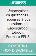 L'alcool en questions41 réponses à vos questions sur l'alcool. E-book. Formato EPUB ebook di Vincent Seutin