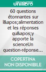 60 questions étonnantes sur l&apos;alimentation et les réponses qu&apos;y apporte la scienceUn question-réponse sérieusement drôle pour déjouer les clichés !. E-book. Formato EPUB