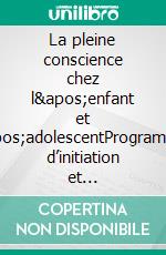 La pleine conscience chez l'enfant et l'adolescentProgrammes d’initiation et d'entraînement. E-book. Formato EPUB ebook di Sandrine Deplus