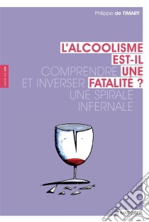 L'alcoolisme est-il une fatalité ?Comprendre et inverser une spirale infernale. E-book. Formato EPUB ebook di Philippe de Timary