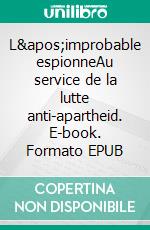 L'improbable espionneAu service de la lutte anti-apartheid. E-book. Formato EPUB ebook di Ronnie Kasrils