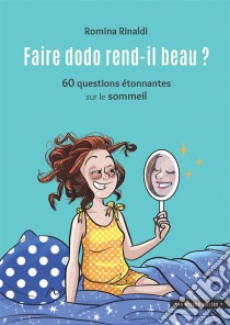 Faire dodo rend-il beau ?60 questions étonnantes sur le sommeil. E-book. Formato EPUB ebook di Romina Rinaldi