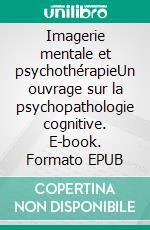 Imagerie mentale et psychothérapieUn ouvrage sur la psychopathologie cognitive. E-book. Formato EPUB