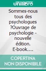 Sommes-nous tous des psychologues ?Ouvrage de psychologie - nouvelle édition. E-book. Formato EPUB ebook